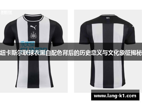 纽卡斯尔联球衣黑白配色背后的历史意义与文化象征揭秘