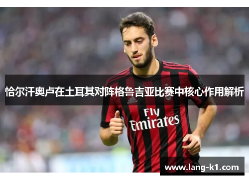 恰尔汗奥卢在土耳其对阵格鲁吉亚比赛中核心作用解析