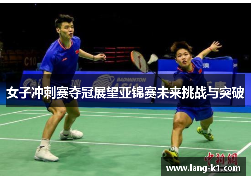 女子冲刺赛夺冠展望亚锦赛未来挑战与突破