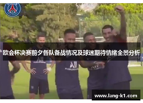 欧会杯决赛前夕各队备战情况及球迷期待情绪全景分析