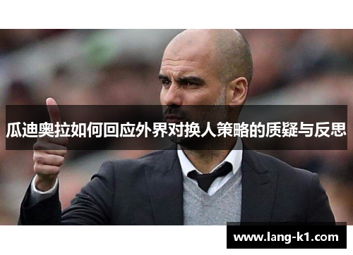 瓜迪奥拉如何回应外界对换人策略的质疑与反思