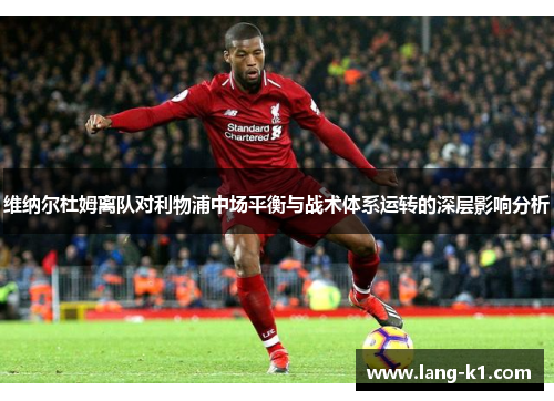 维纳尔杜姆离队对利物浦中场平衡与战术体系运转的深层影响分析