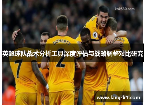 英超球队战术分析工具深度评估与战略调整对比研究