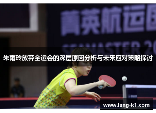 朱雨玲放弃全运会的深层原因分析与未来应对策略探讨 朱雨玲放弃全运会的深层原因分析与未来应对策略探讨