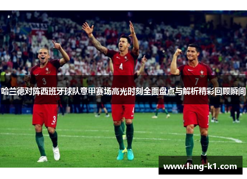 哈兰德对阵西班牙球队意甲赛场高光时刻全面盘点与解析精彩回顾瞬间 哈兰德对阵西班牙球队意甲赛场高光时刻全面盘点与解析精彩回顾瞬间