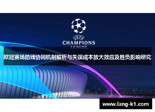 欧冠赛场防线协同机制解析与失误成本放大效应及胜负影响研究 欧冠赛场防线协同机制解析与失误成本放大效应及胜负影响研究