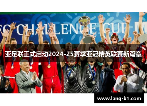 亚足联正式启动2024-25赛季亚冠精英联赛新篇章